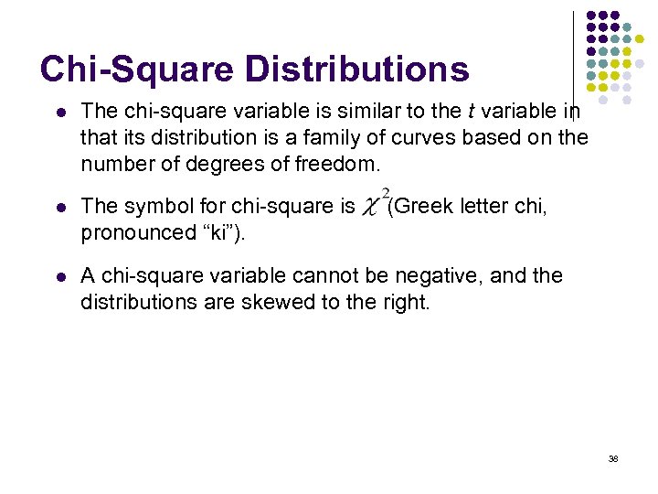 Chi-Square Distributions l The chi-square variable is similar to the t variable in that