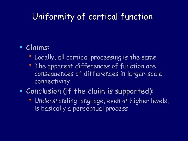 Uniformity of cortical function § Claims: • Locally, all cortical processing is the same