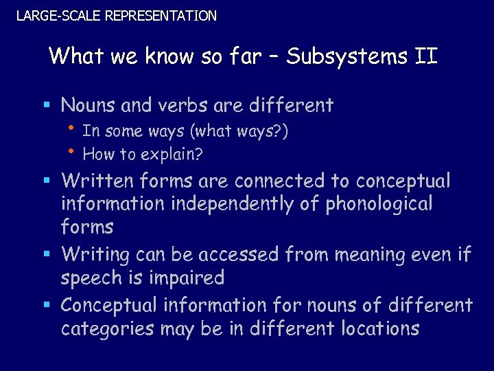 LARGE-SCALE REPRESENTATION What we know so far – Subsystems II § Nouns and verbs