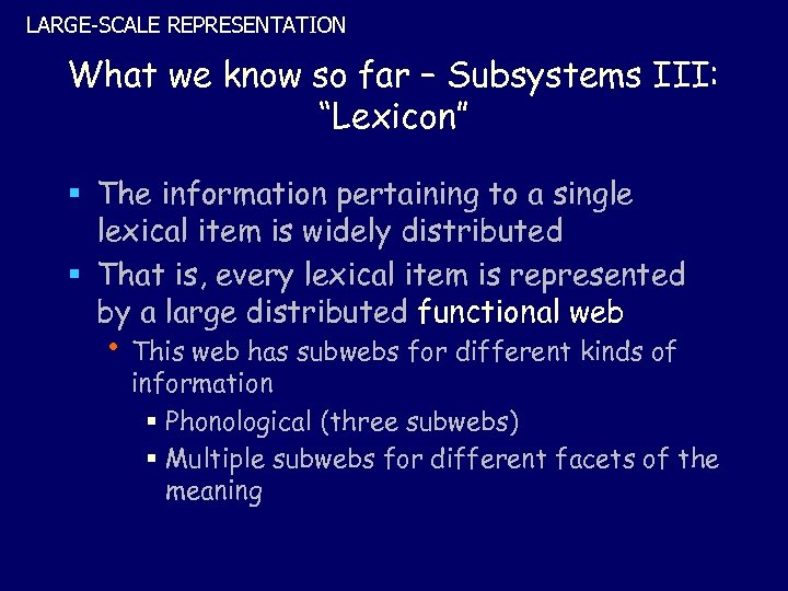 LARGE-SCALE REPRESENTATION What we know so far – Subsystems III: “Lexicon” § The information