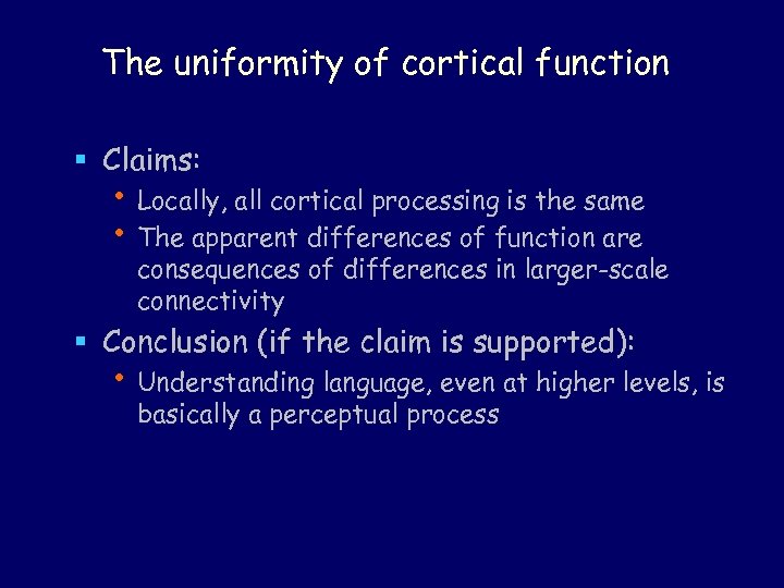 The uniformity of cortical function § Claims: • Locally, all cortical processing is the