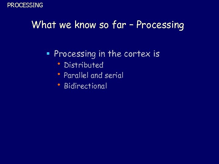 PROCESSING What we know so far – Processing § Processing in the cortex is