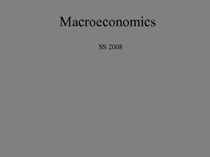 Macroeconomics SS 2008 