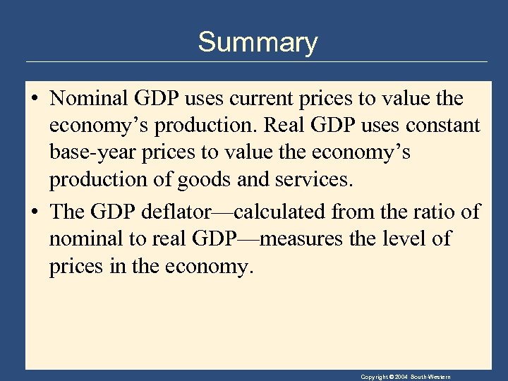 Summary • Nominal GDP uses current prices to value the economy’s production. Real GDP