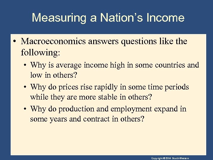 Measuring a Nation’s Income • Macroeconomics answers questions like the following: • Why is
