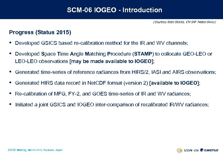 SCM-06 IOGEO - Introduction (Courtesy Reto Stöckli, CM SAF Meteo-Swiss) Progress (Status 2015) •