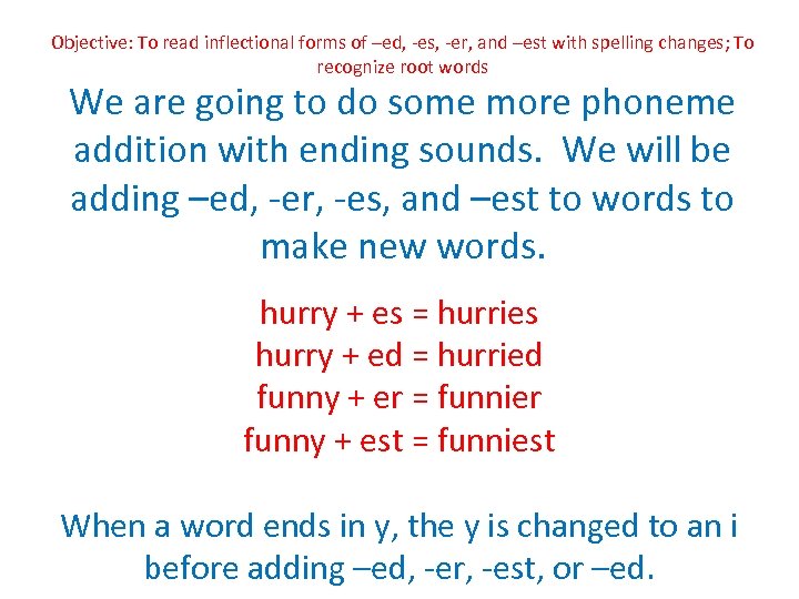 Objective: To read inflectional forms of –ed, -es, -er, and –est with spelling changes;