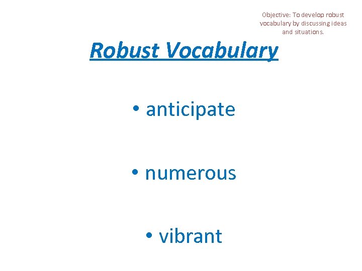 Objective: To develop robust vocabulary by discussing ideas and situations. Robust Vocabulary • anticipate