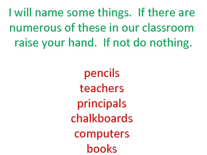 I will name some things. If there are numerous of these in our classroom