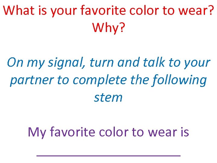 What is your favorite color to wear? Why? On my signal, turn and talk