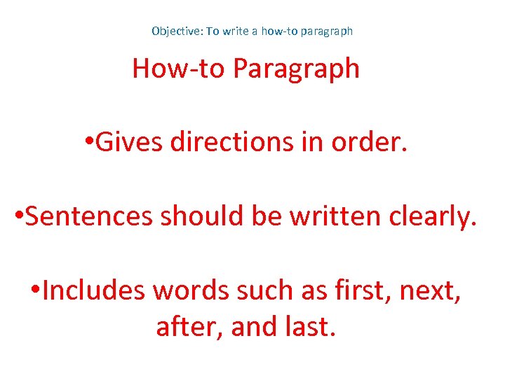Objective: To write a how-to paragraph How-to Paragraph • Gives directions in order. •