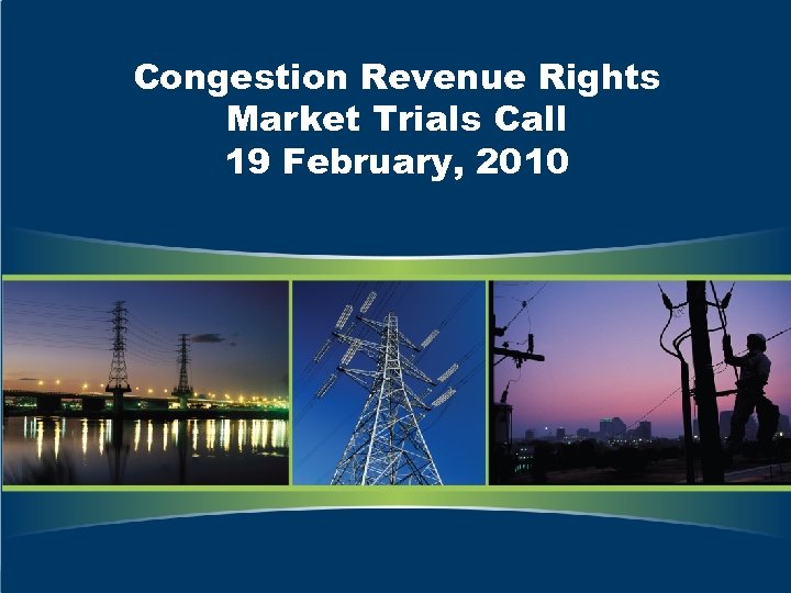 Congestion Revenue Rights Market Trials Call 19 February, 2010 