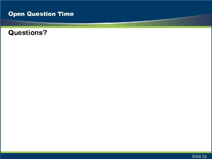 Open Question Time Questions? Slide 16 