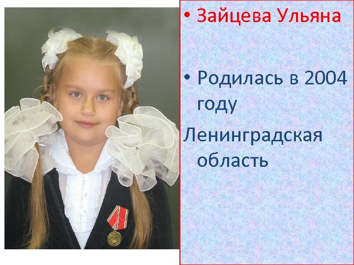  • Зайцева Ульяна • Родилась в 2004 году Ленинградская область 