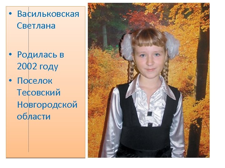  • Васильковская Светлана • Родилась в 2002 году • Поселок Тесовский Новгородской области