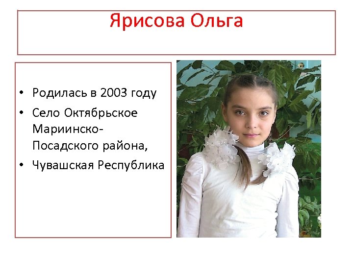 Ярисова Ольга • Родилась в 2003 году • Село Октябрьское Мариинско. Посадского района, •