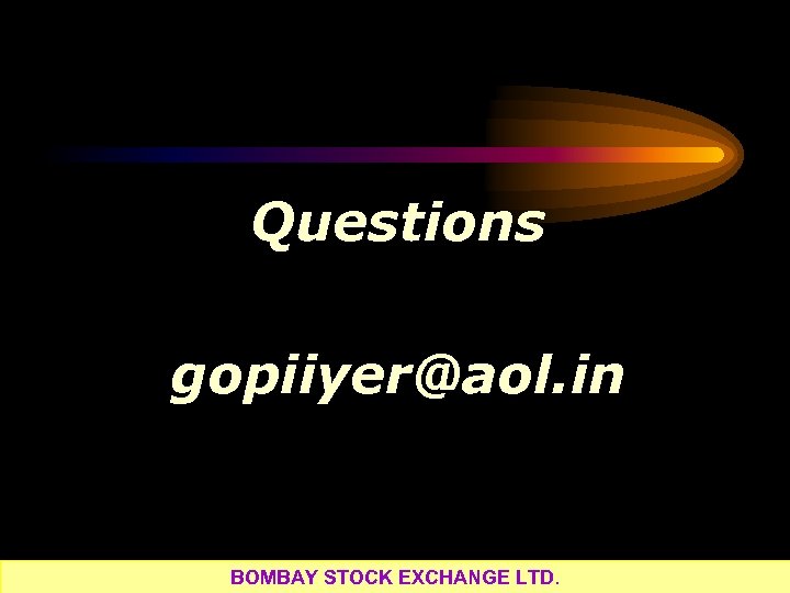 Questions gopiiyer@aol. in BOMBAY STOCK EXCHANGE LTD. 