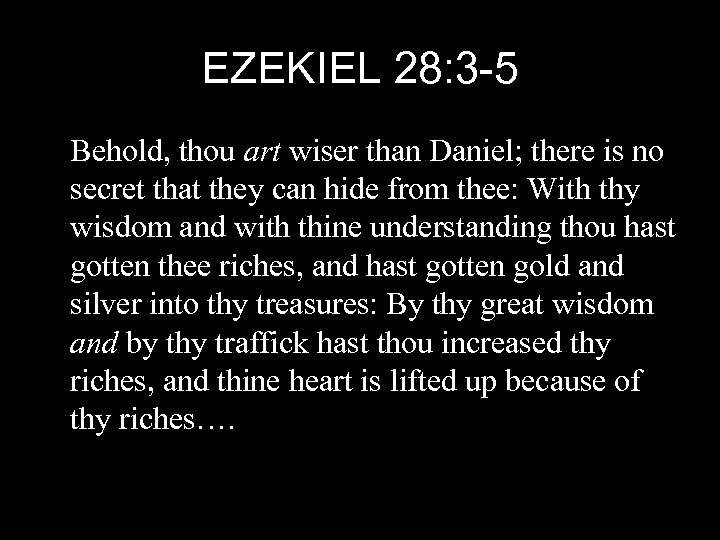 EZEKIEL 28: 3 -5 Behold, thou art wiser than Daniel; there is no secret