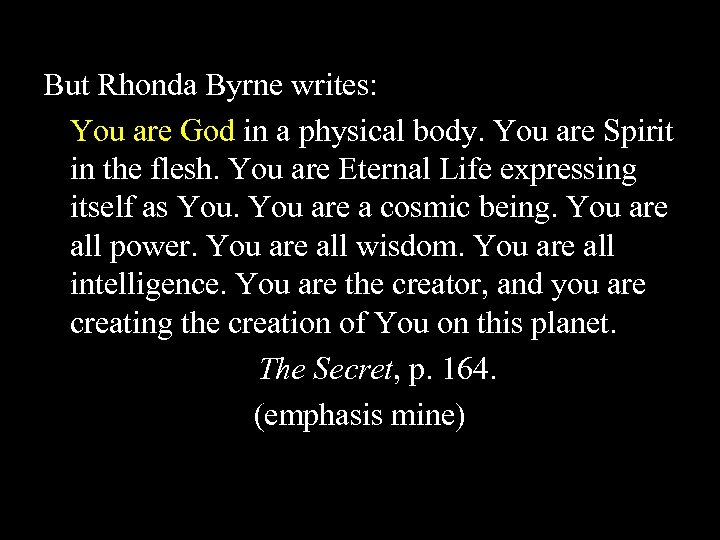 But Rhonda Byrne writes: You are God in a physical body. You are Spirit