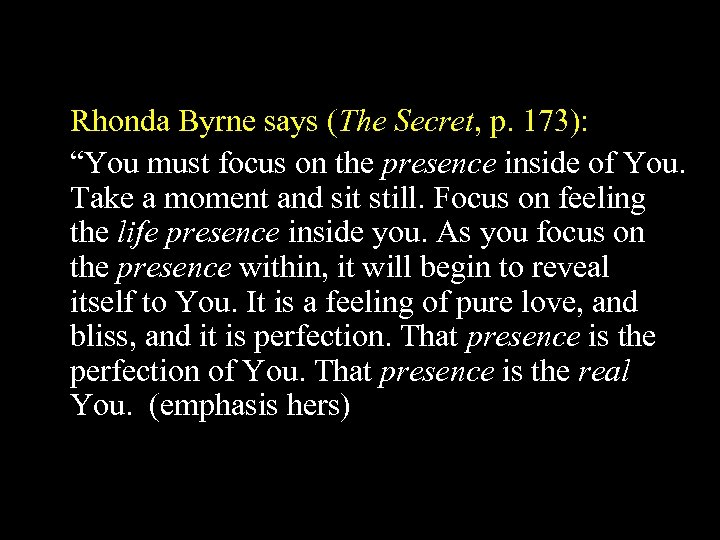 Rhonda Byrne says (The Secret, p. 173): “You must focus on the presence inside