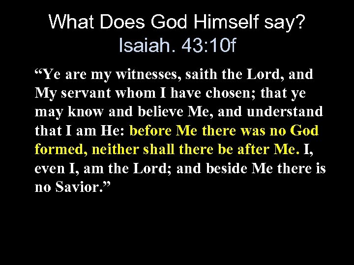 What Does God Himself say? Isaiah. 43: 10 f “Ye are my witnesses, saith