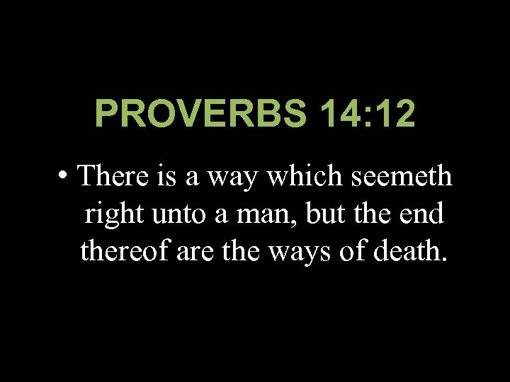 PROVERBS 14: 12 • There is a way which seemeth right unto a man,