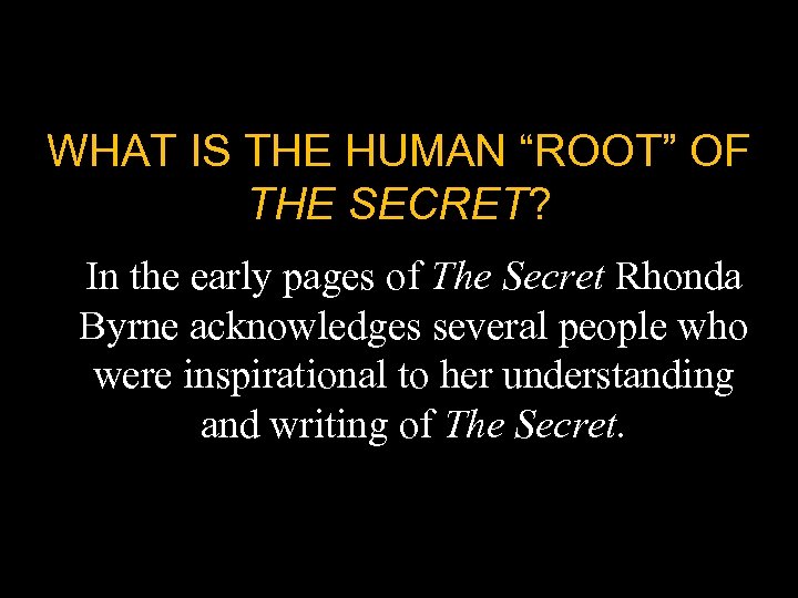 WHAT IS THE HUMAN “ROOT” OF THE SECRET? In the early pages of The