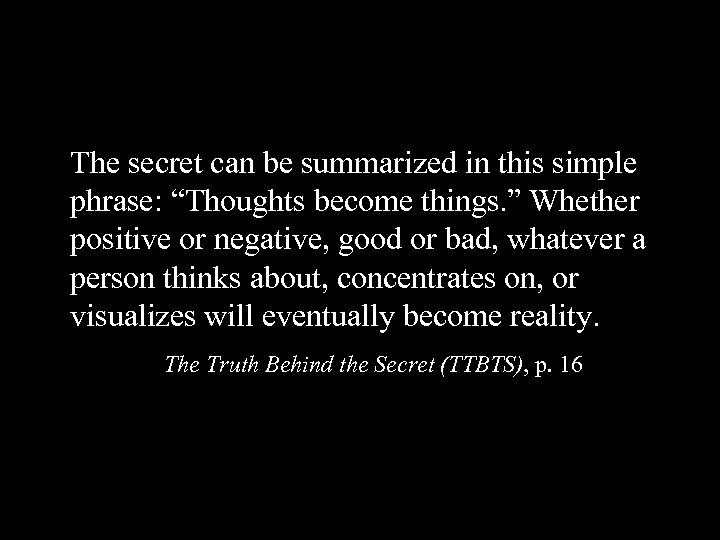 The secret can be summarized in this simple phrase: “Thoughts become things. ” Whether