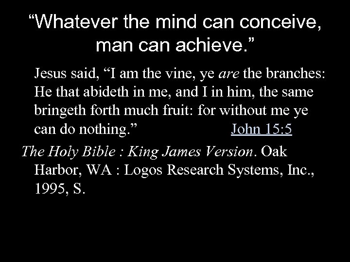 “Whatever the mind can conceive, man can achieve. ” Jesus said, “I am the