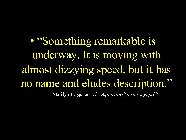  • “Something remarkable is underway. It is moving with almost dizzying speed, but