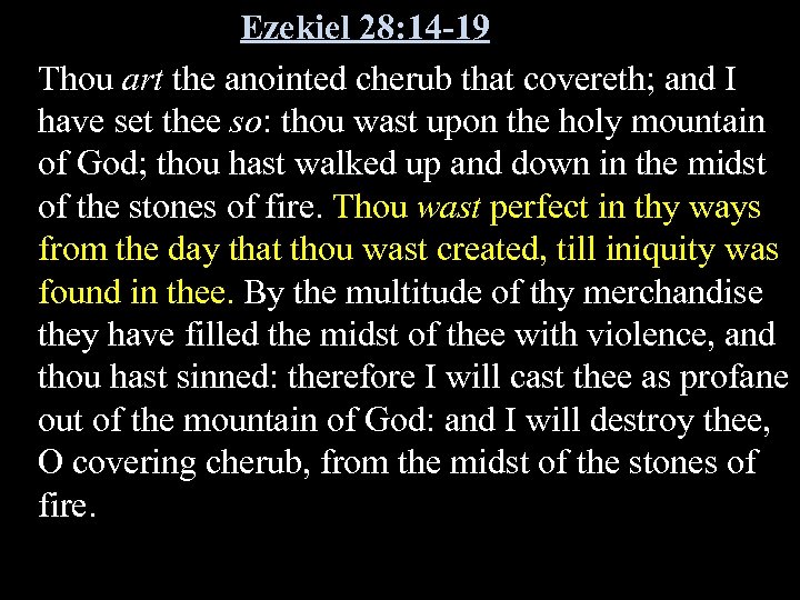 Ezekiel 28: 14 -19 Thou art the anointed cherub that covereth; and I have