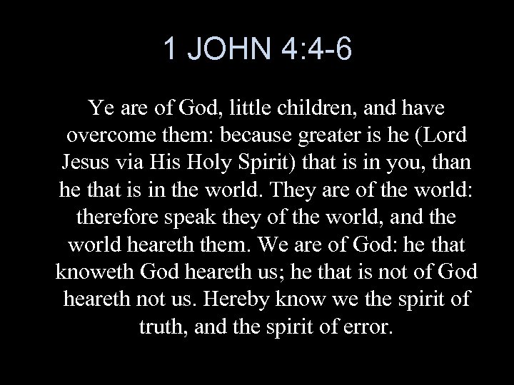 1 JOHN 4: 4 -6 Ye are of God, little children, and have overcome