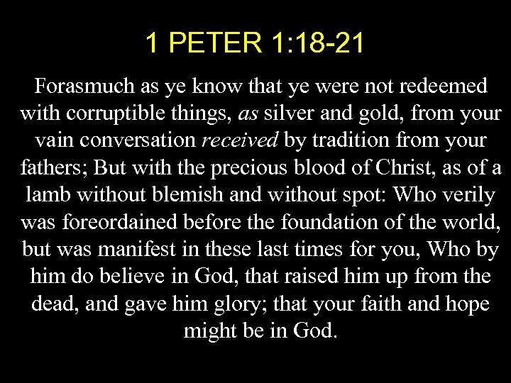 1 PETER 1: 18 -21 Forasmuch as ye know that ye were not redeemed