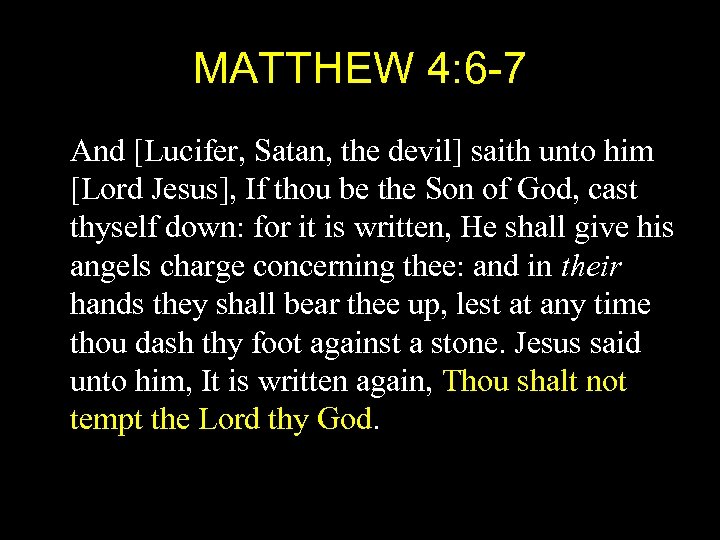 MATTHEW 4: 6 -7 And [Lucifer, Satan, the devil] saith unto him [Lord Jesus],
