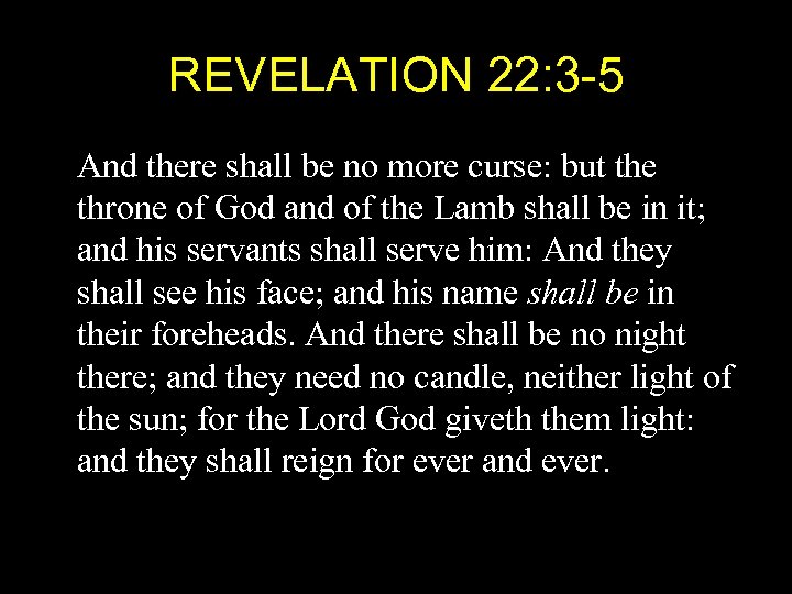 REVELATION 22: 3 -5 And there shall be no more curse: but the throne