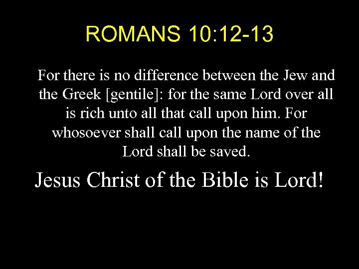 ROMANS 10: 12 -13 For there is no difference between the Jew and the