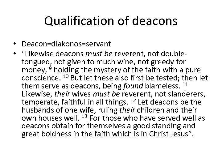 Qualification of deacons • Deacon=diakonos=servant • “Likewise deacons must be reverent, not doubletongued, not