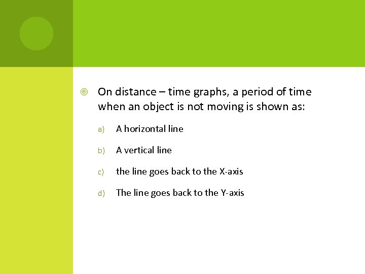 On distance – time graphs, a period of time when an object is