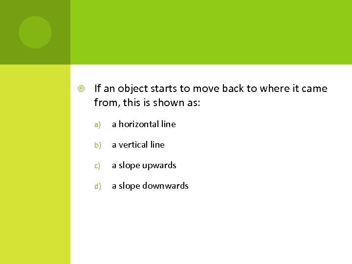  If an object starts to move back to where it came from, this