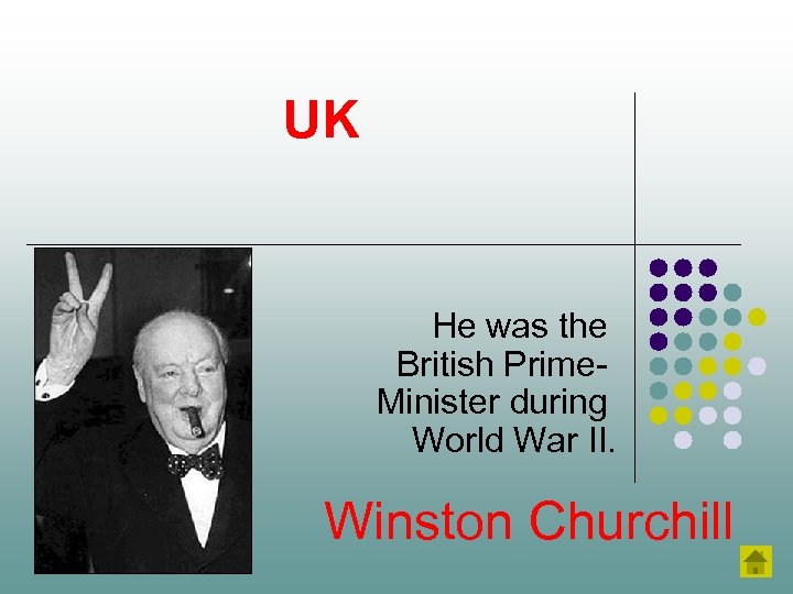UK He was the British Prime. Minister during World War II. Winston Churchill 