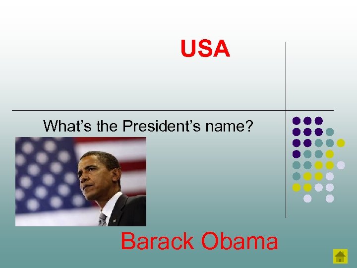 USA What’s the President’s name? Barack Obama 