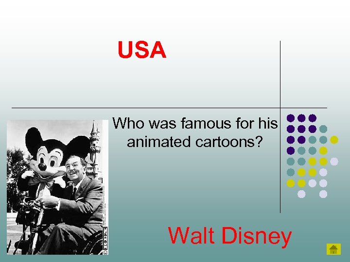 USA Who was famous for his animated cartoons? Walt Disney 