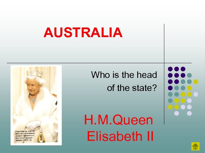 AUSTRALIA Who is the head of the state? H. M. Queen Elisabeth II 