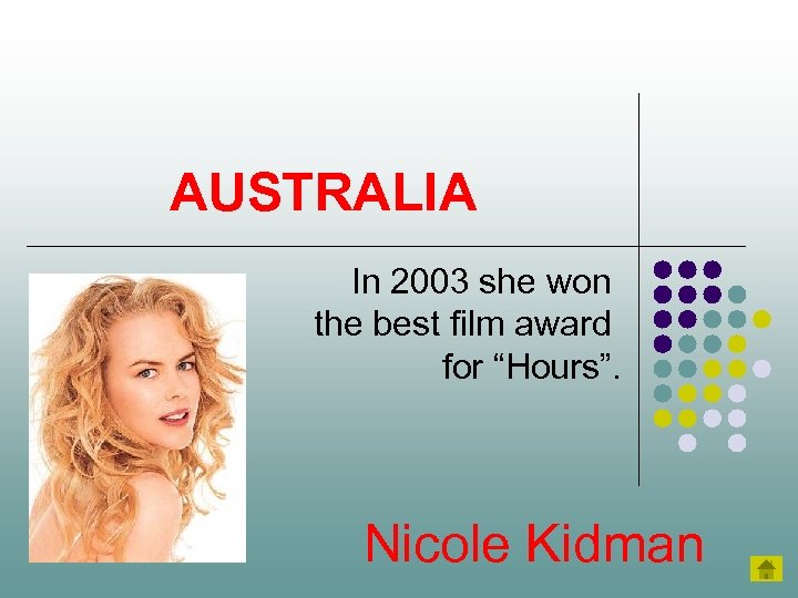 AUSTRALIA In 2003 she won the best film award for “Hours”. Nicole Kidman 