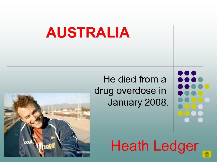 AUSTRALIA He died from a drug overdose in January 2008. Heath Ledger 