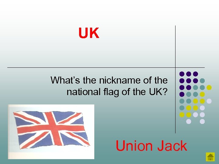 UK What’s the nickname of the national flag of the UK? Union Jack 