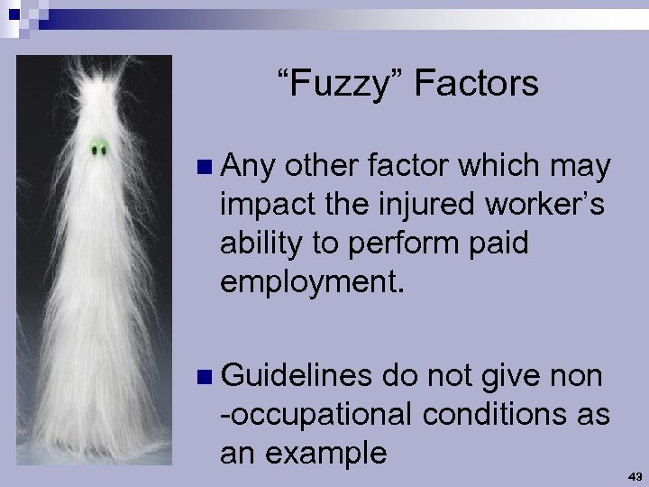 “Fuzzy” Factors n Any other factor which may impact the injured worker’s ability to