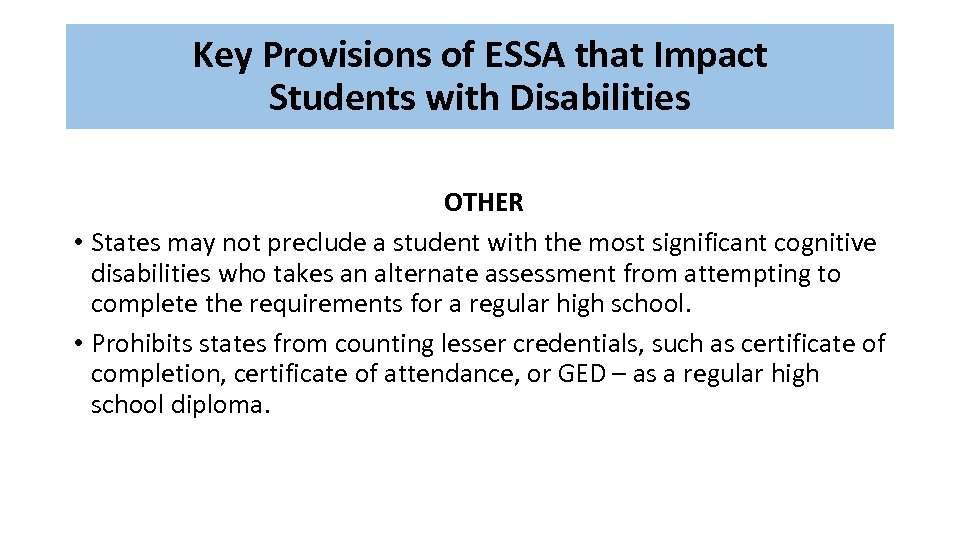 Key Provisions of ESSA that Impact Students with Disabilities OTHER • States may not