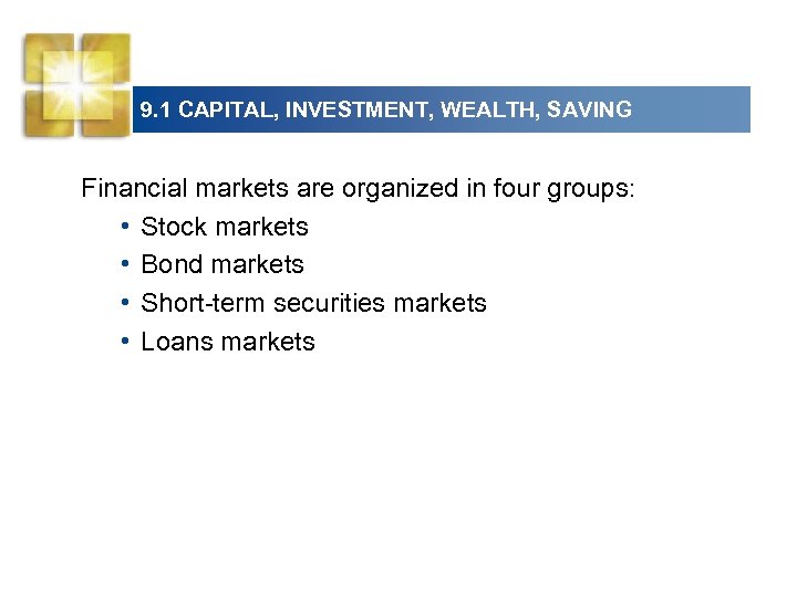 9. 1 CAPITAL, INVESTMENT, WEALTH, SAVING Financial markets are organized in four groups: •