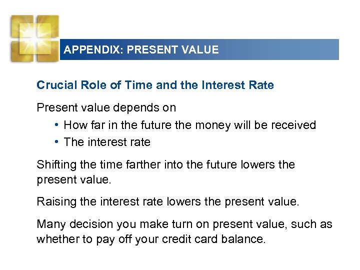 APPENDIX: PRESENT VALUE Crucial Role of Time and the Interest Rate Present value depends